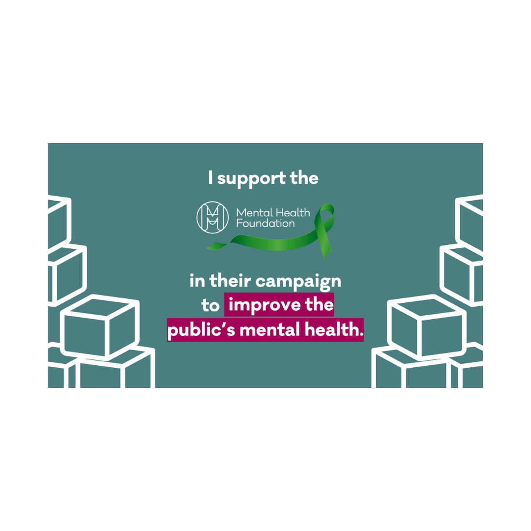 I support the Mental Health Foundation in their campaign to improve the public's mental health 